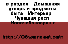  в раздел : Домашняя утварь и предметы быта » Интерьер . Чувашия респ.,Новочебоксарск г.